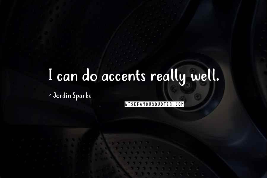 Jordin Sparks Quotes: I can do accents really well.