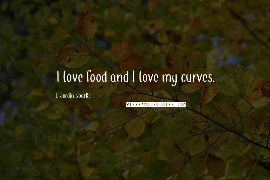Jordin Sparks Quotes: I love food and I love my curves.