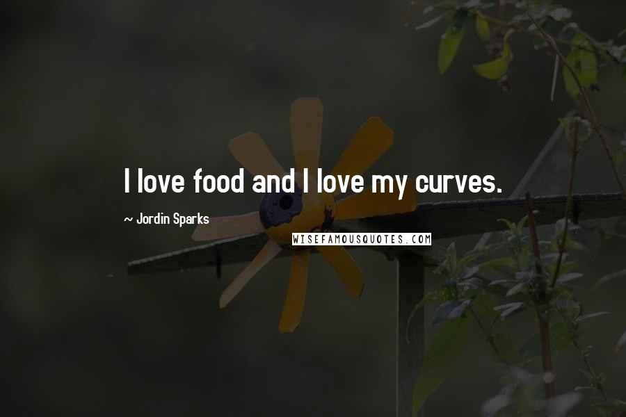 Jordin Sparks Quotes: I love food and I love my curves.
