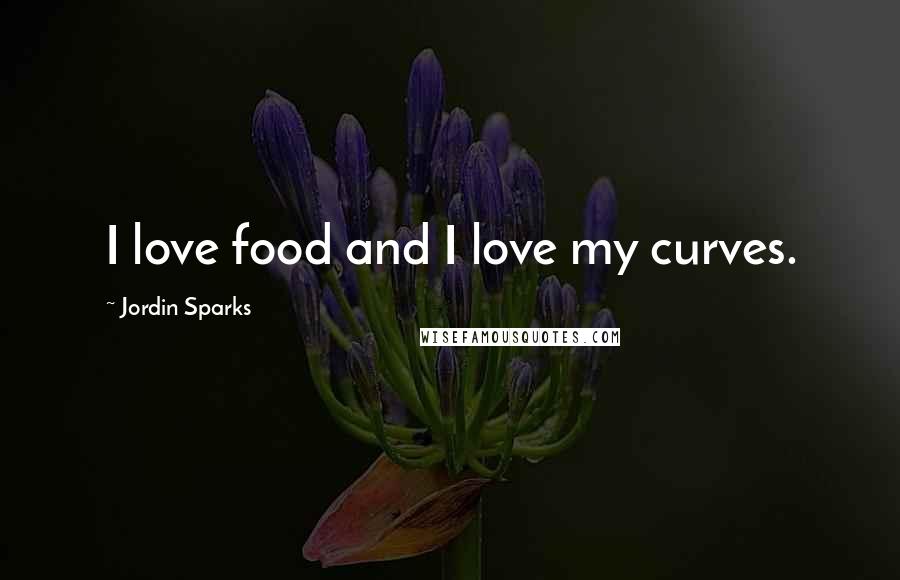 Jordin Sparks Quotes: I love food and I love my curves.