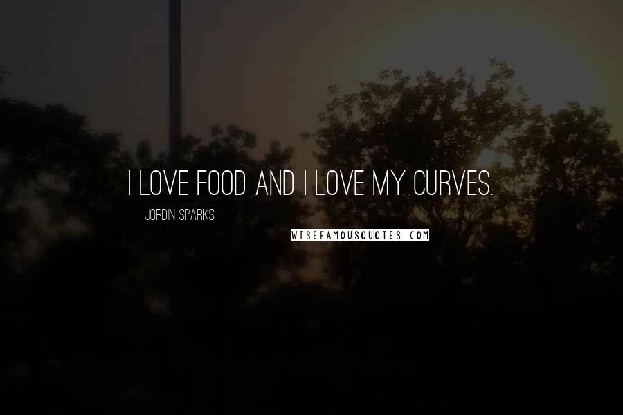 Jordin Sparks Quotes: I love food and I love my curves.