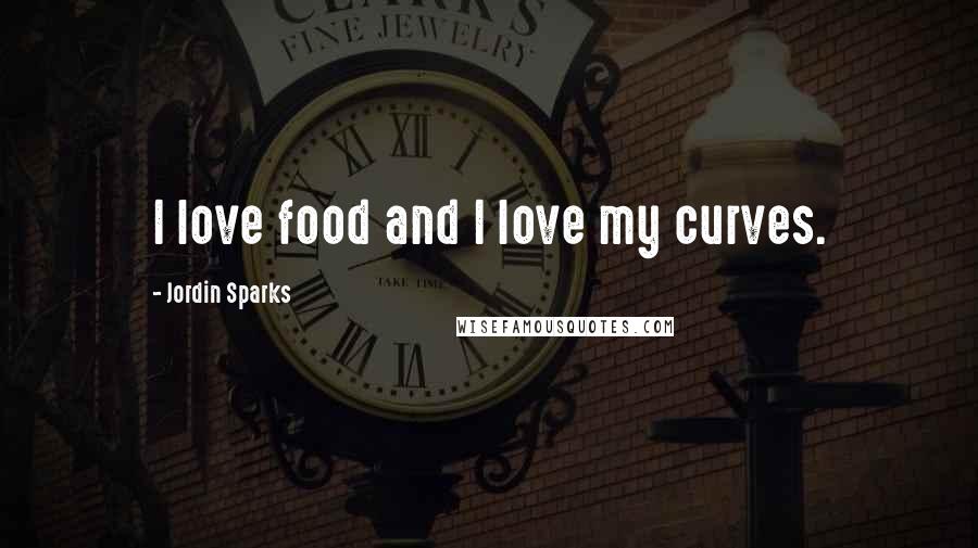 Jordin Sparks Quotes: I love food and I love my curves.