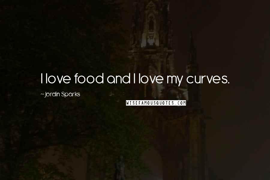 Jordin Sparks Quotes: I love food and I love my curves.