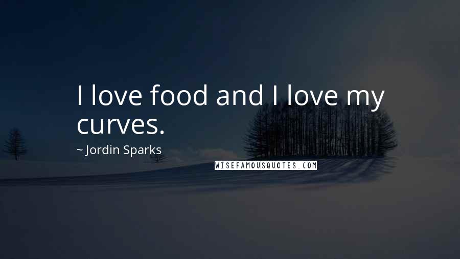 Jordin Sparks Quotes: I love food and I love my curves.