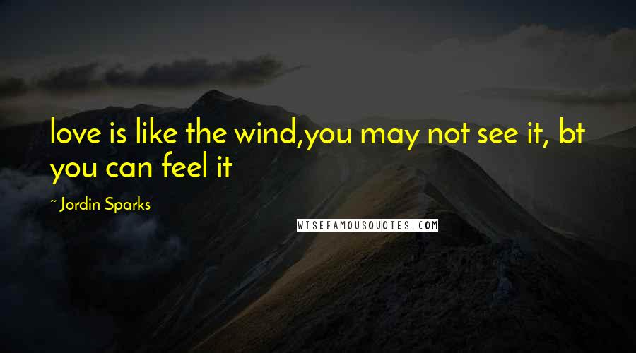 Jordin Sparks Quotes: love is like the wind,you may not see it, bt you can feel it