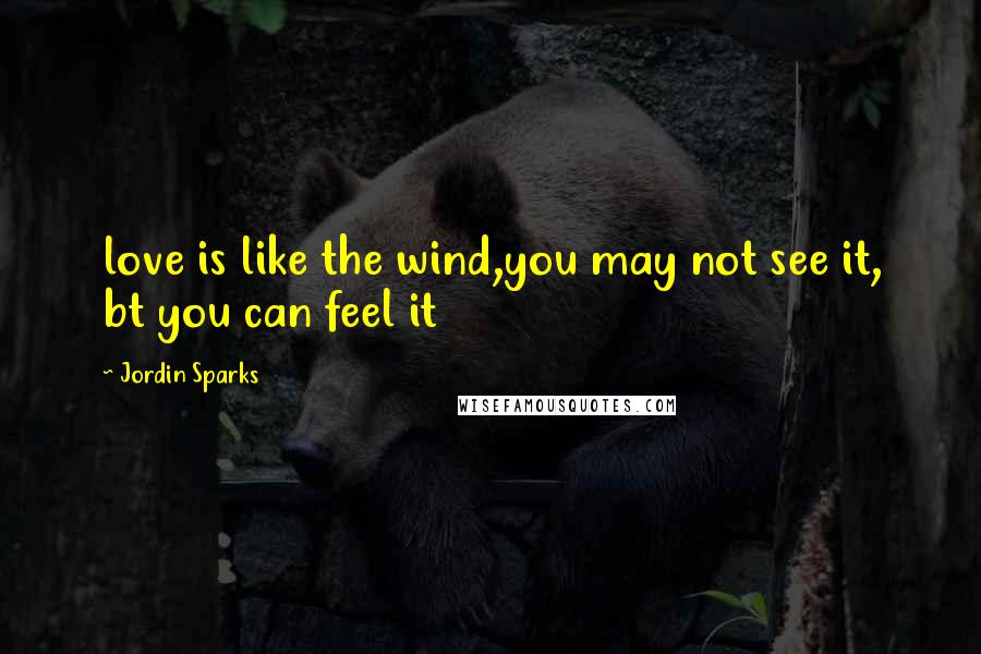 Jordin Sparks Quotes: love is like the wind,you may not see it, bt you can feel it