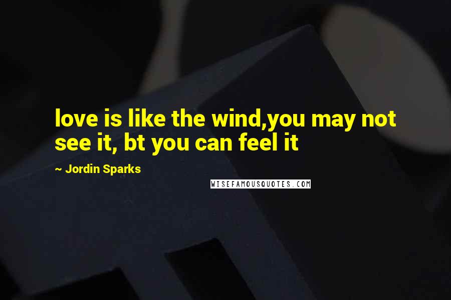 Jordin Sparks Quotes: love is like the wind,you may not see it, bt you can feel it