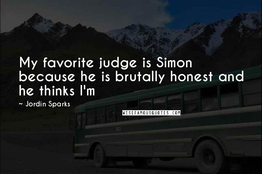 Jordin Sparks Quotes: My favorite judge is Simon because he is brutally honest and he thinks I'm