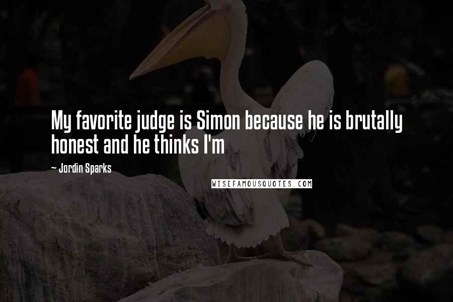 Jordin Sparks Quotes: My favorite judge is Simon because he is brutally honest and he thinks I'm