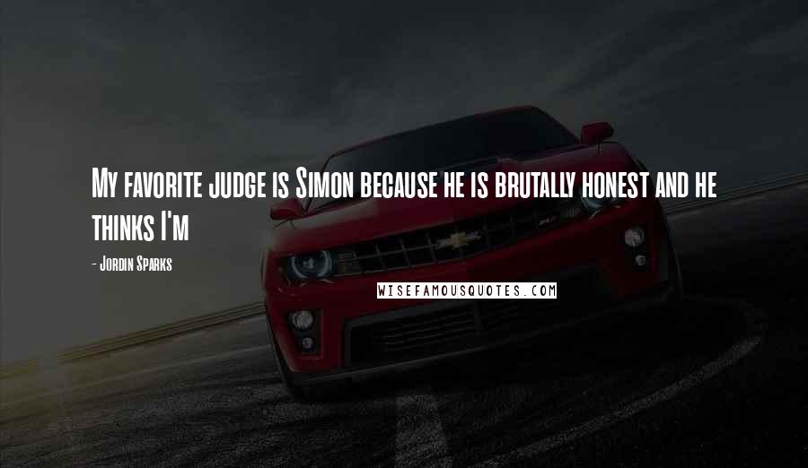 Jordin Sparks Quotes: My favorite judge is Simon because he is brutally honest and he thinks I'm