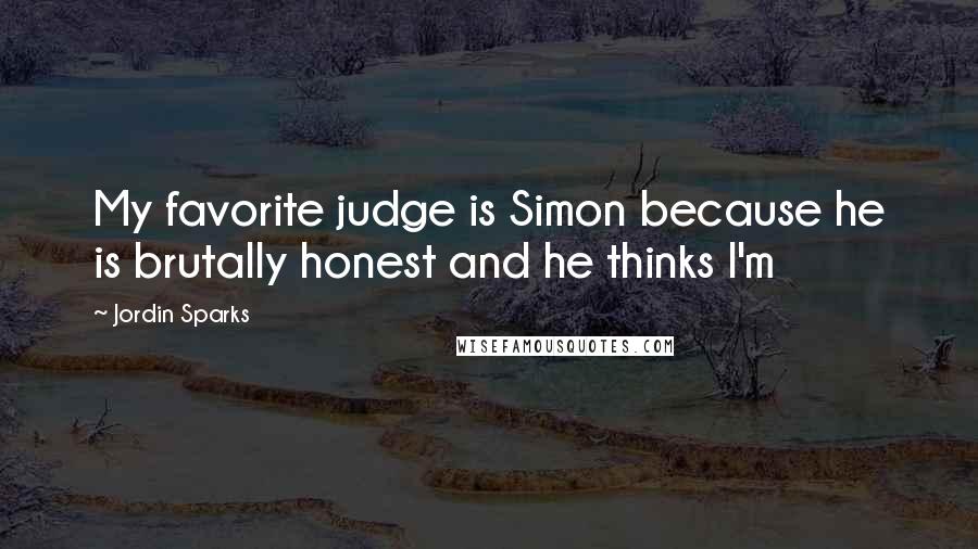 Jordin Sparks Quotes: My favorite judge is Simon because he is brutally honest and he thinks I'm