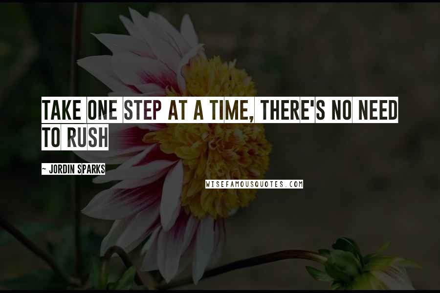 Jordin Sparks Quotes: Take one step at a time, there's no need to rush