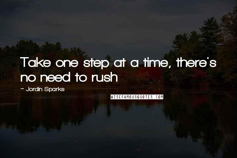 Jordin Sparks Quotes: Take one step at a time, there's no need to rush