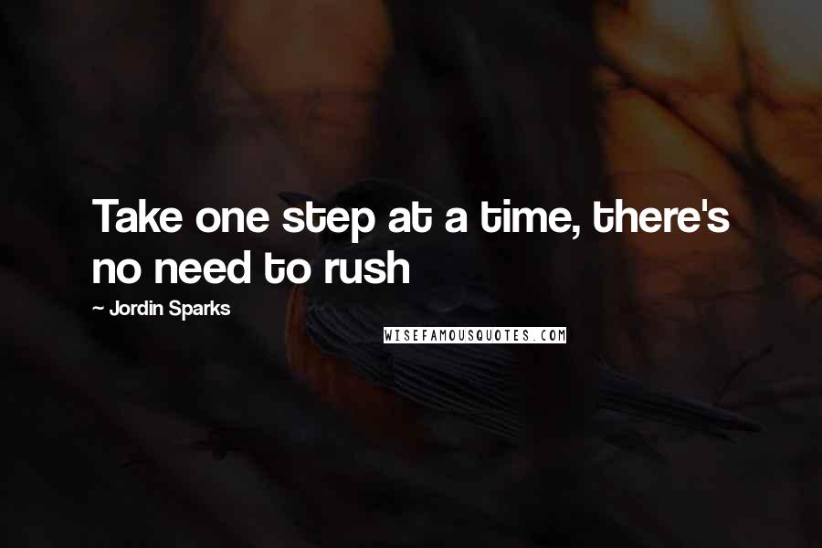 Jordin Sparks Quotes: Take one step at a time, there's no need to rush