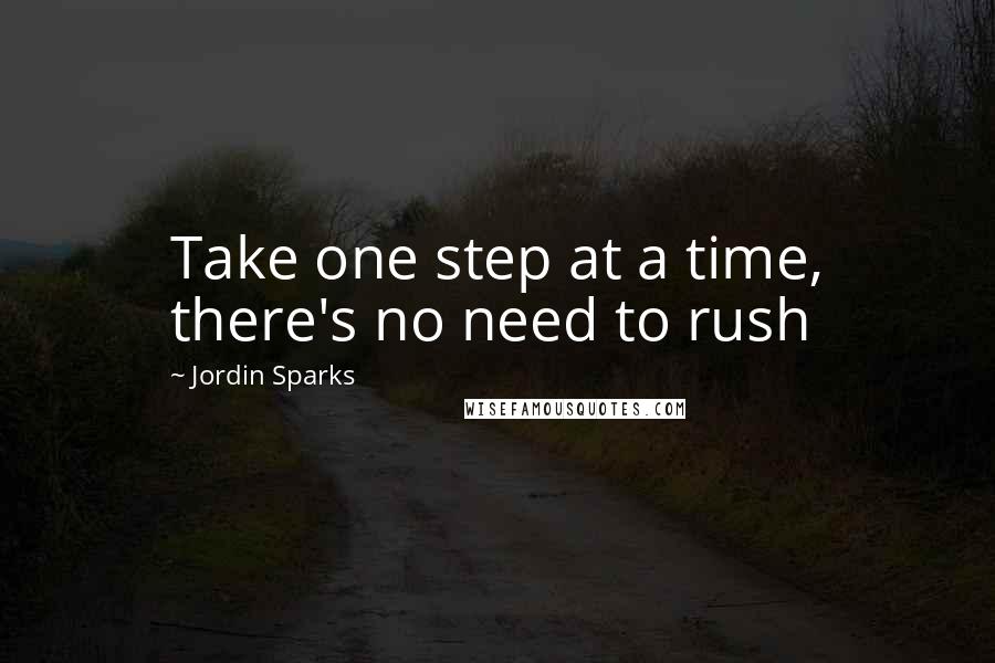 Jordin Sparks Quotes: Take one step at a time, there's no need to rush