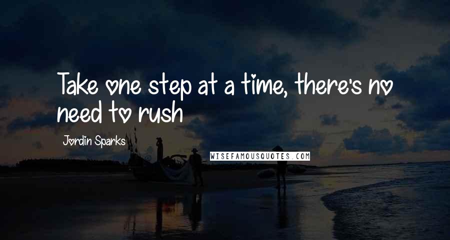 Jordin Sparks Quotes: Take one step at a time, there's no need to rush