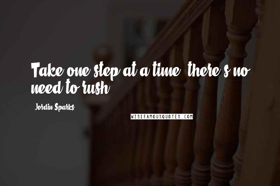 Jordin Sparks Quotes: Take one step at a time, there's no need to rush