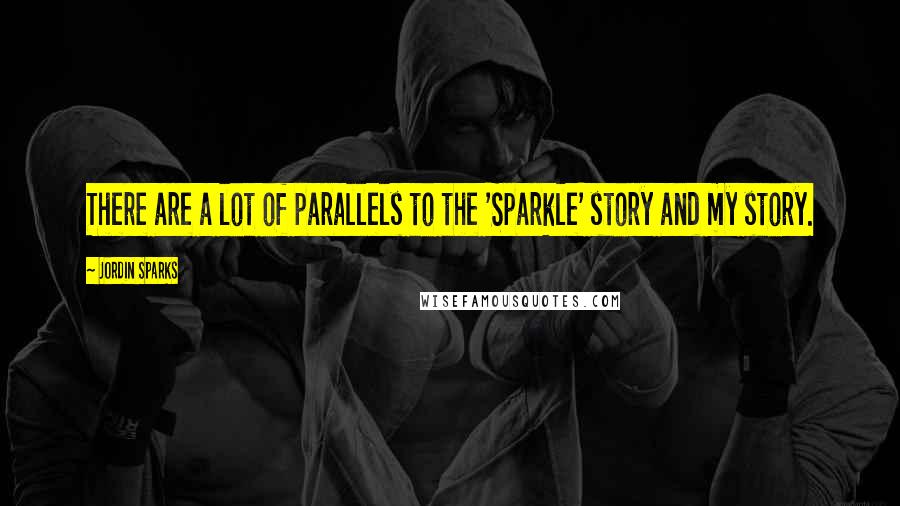 Jordin Sparks Quotes: There are a lot of parallels to the 'Sparkle' story and my story.