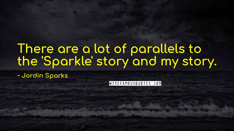 Jordin Sparks Quotes: There are a lot of parallels to the 'Sparkle' story and my story.