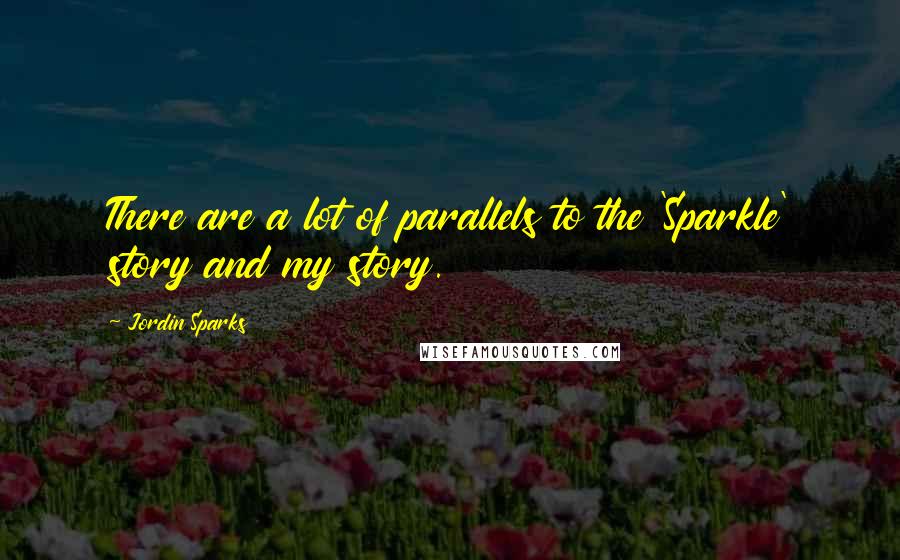 Jordin Sparks Quotes: There are a lot of parallels to the 'Sparkle' story and my story.