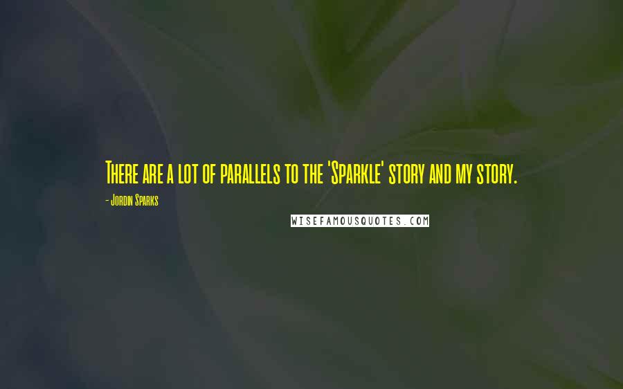 Jordin Sparks Quotes: There are a lot of parallels to the 'Sparkle' story and my story.