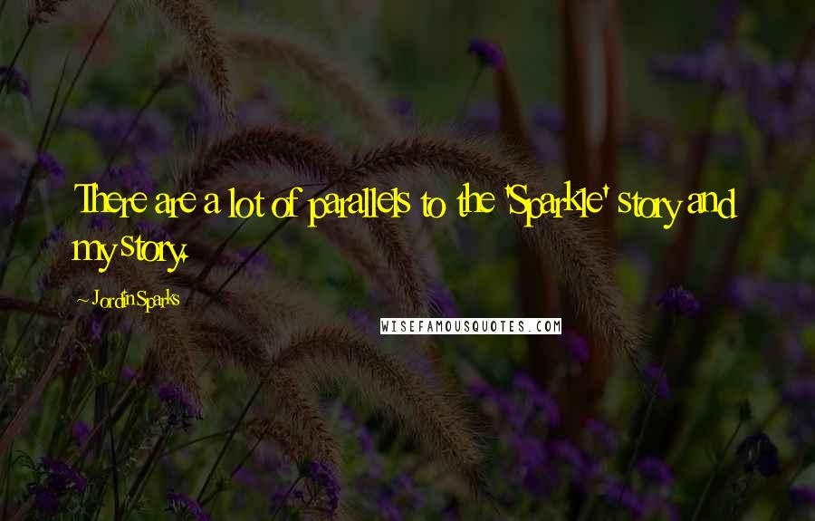Jordin Sparks Quotes: There are a lot of parallels to the 'Sparkle' story and my story.