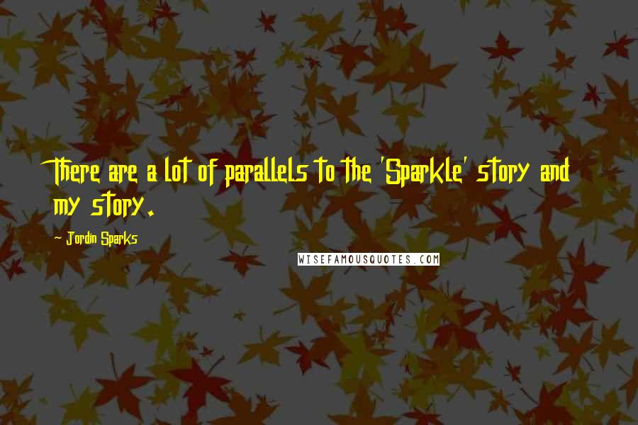 Jordin Sparks Quotes: There are a lot of parallels to the 'Sparkle' story and my story.