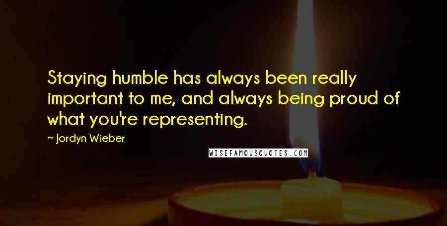Jordyn Wieber Quotes: Staying humble has always been really important to me, and always being proud of what you're representing.