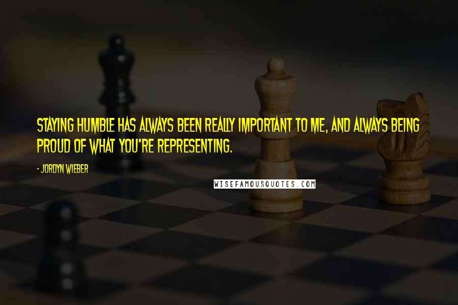 Jordyn Wieber Quotes: Staying humble has always been really important to me, and always being proud of what you're representing.