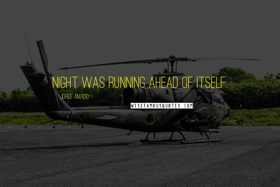 Jorge Amado Quotes: Night was running ahead of itself.