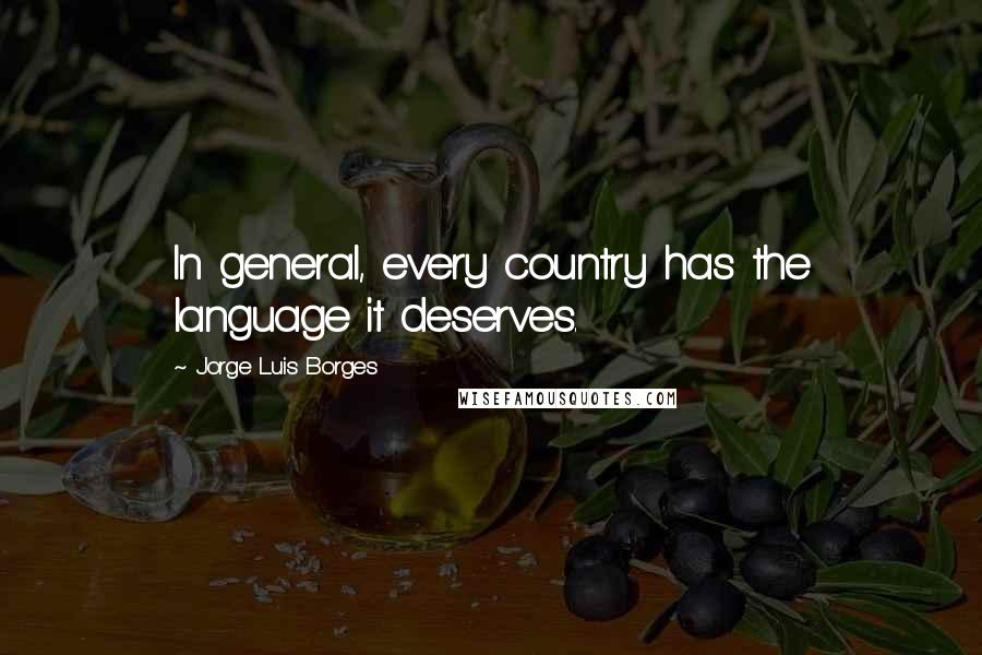 Jorge Luis Borges Quotes: In general, every country has the language it deserves.