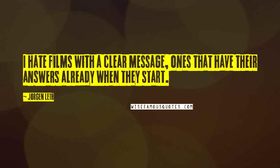 Jorgen Leth Quotes: I hate films with a clear message, ones that have their answers already when they start.