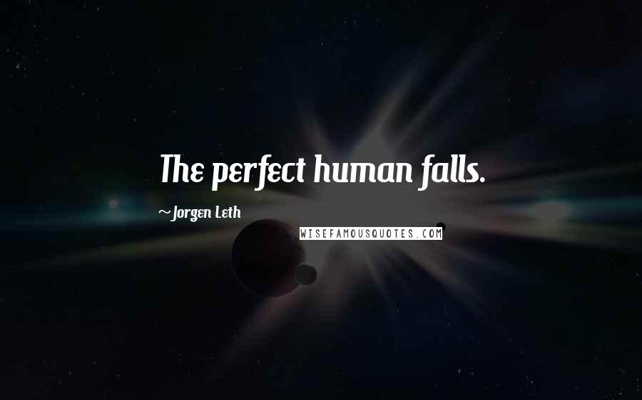 Jorgen Leth Quotes: The perfect human falls.