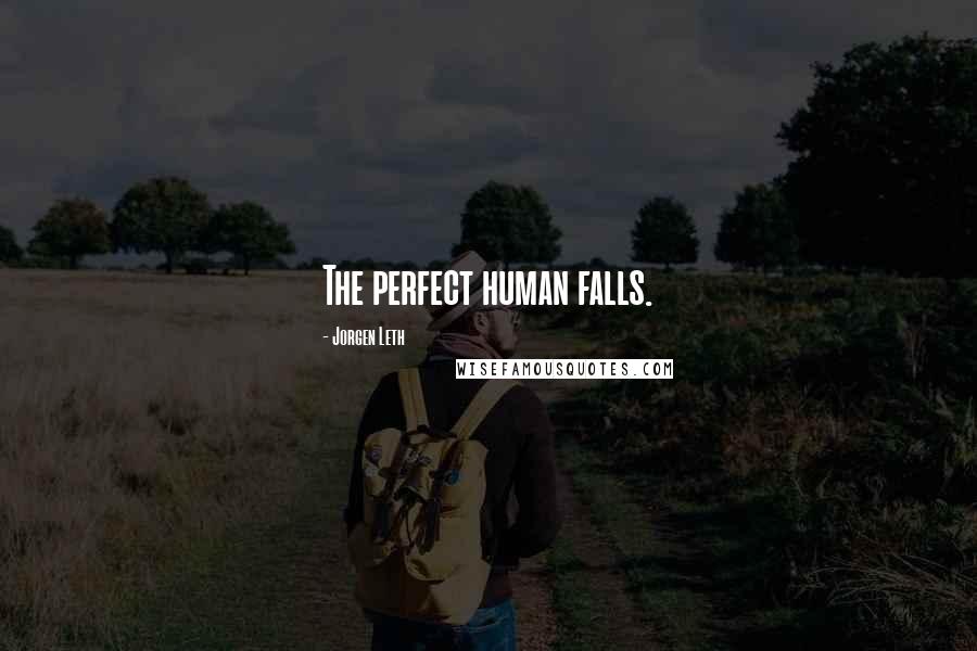 Jorgen Leth Quotes: The perfect human falls.