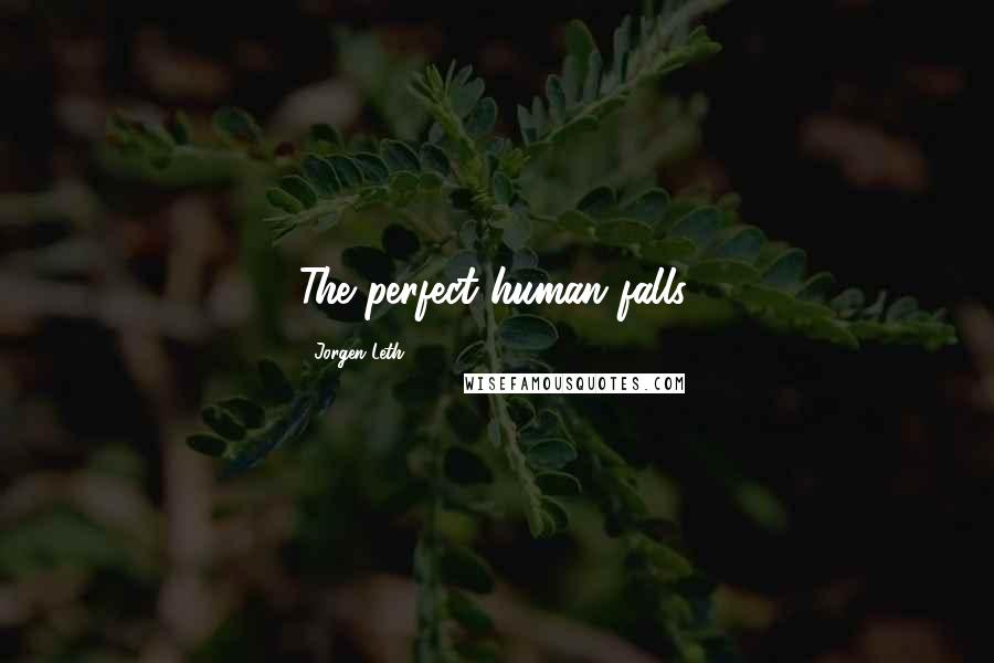 Jorgen Leth Quotes: The perfect human falls.