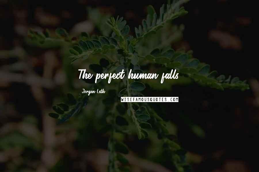 Jorgen Leth Quotes: The perfect human falls.