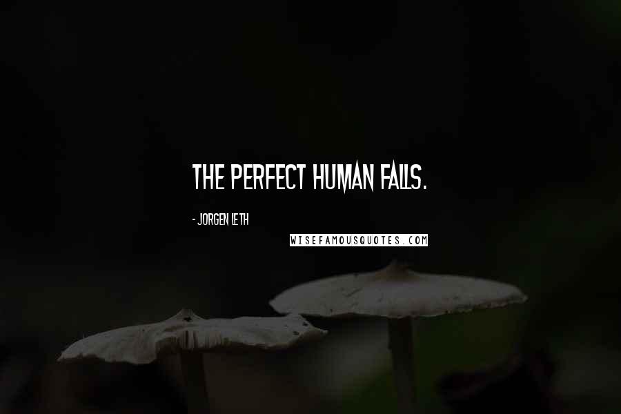 Jorgen Leth Quotes: The perfect human falls.