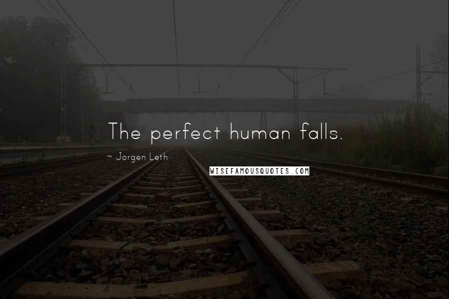 Jorgen Leth Quotes: The perfect human falls.