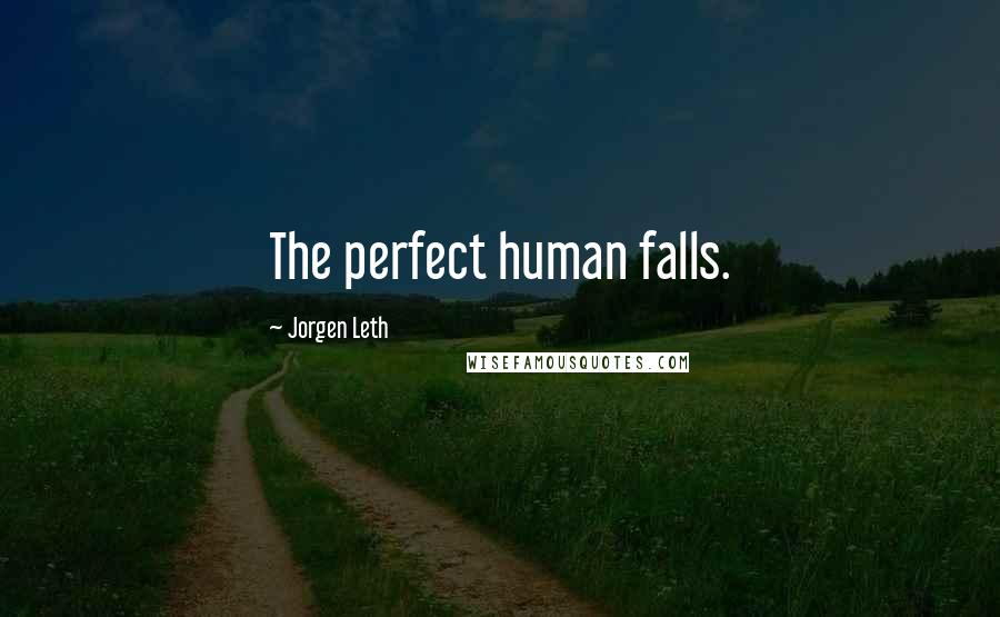 Jorgen Leth Quotes: The perfect human falls.