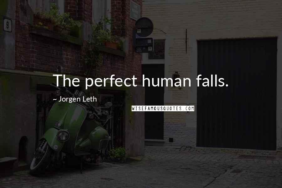 Jorgen Leth Quotes: The perfect human falls.