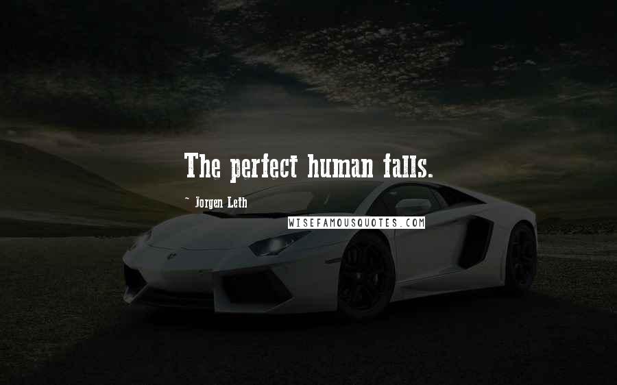 Jorgen Leth Quotes: The perfect human falls.