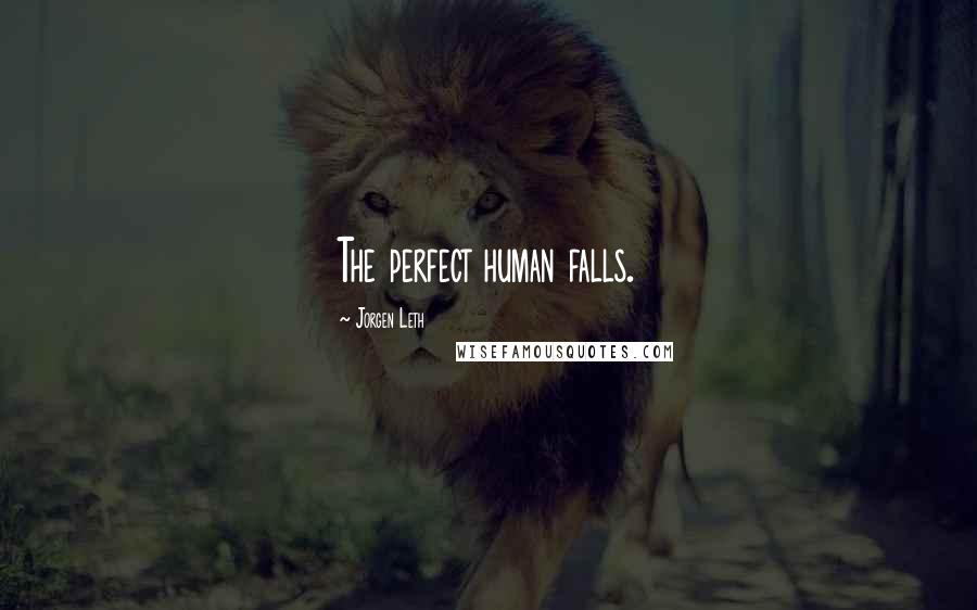 Jorgen Leth Quotes: The perfect human falls.