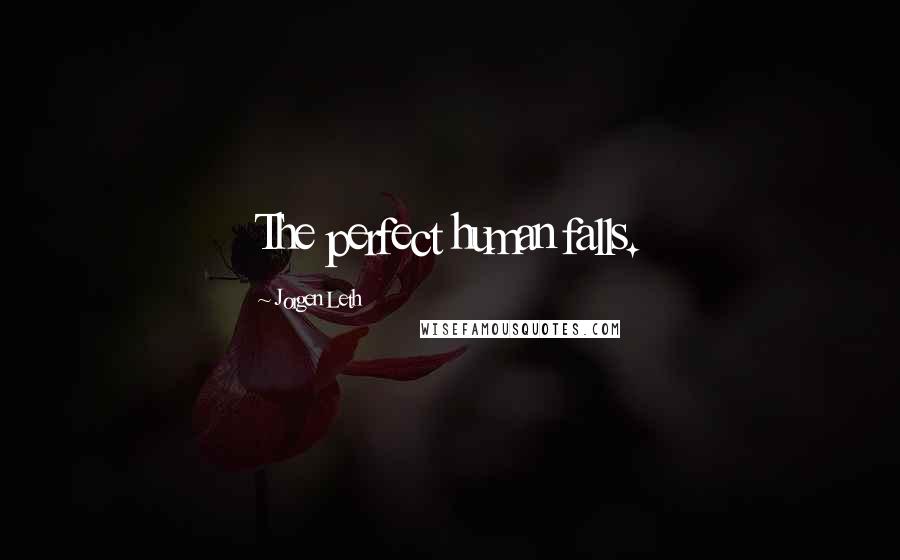 Jorgen Leth Quotes: The perfect human falls.