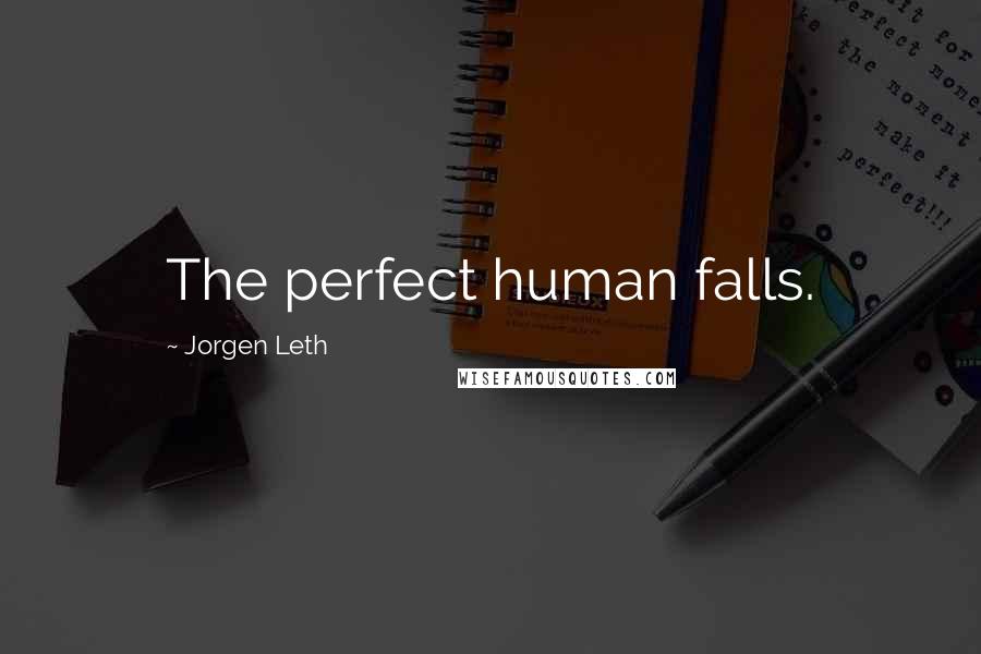 Jorgen Leth Quotes: The perfect human falls.