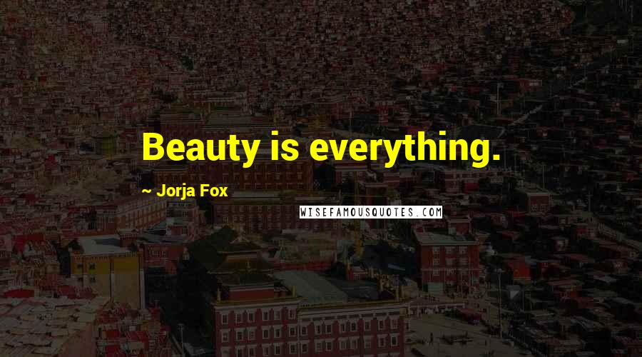 Jorja Fox Quotes: Beauty is everything.