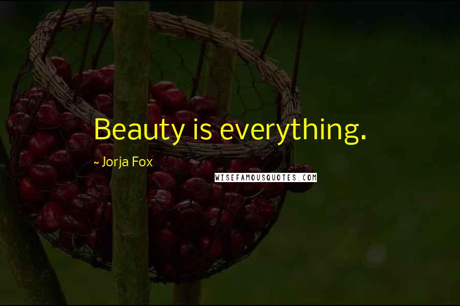 Jorja Fox Quotes: Beauty is everything.