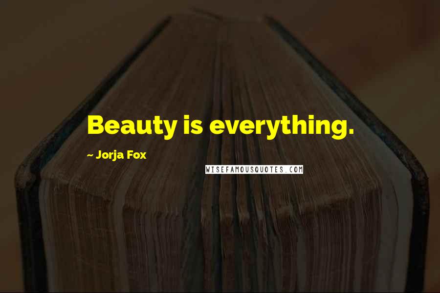 Jorja Fox Quotes: Beauty is everything.