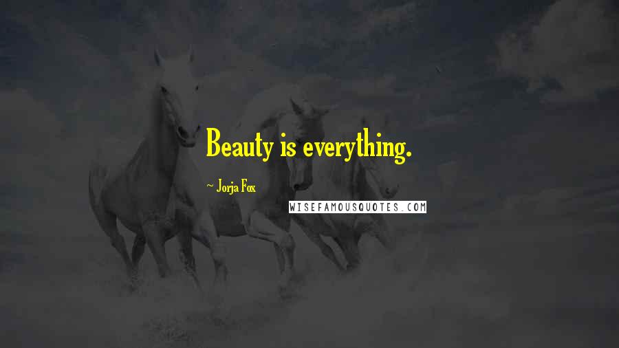 Jorja Fox Quotes: Beauty is everything.