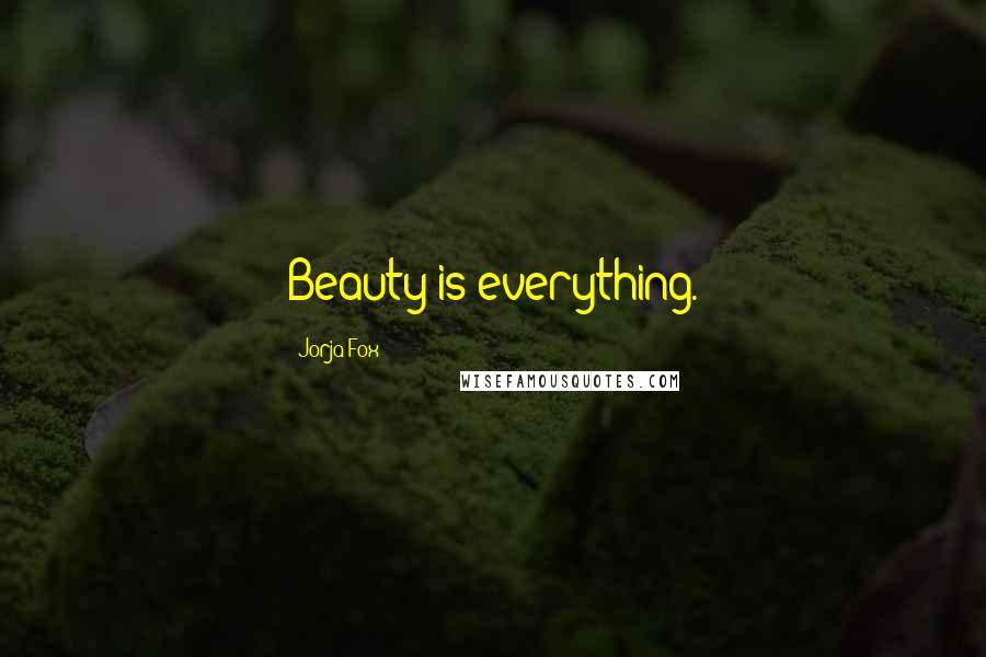 Jorja Fox Quotes: Beauty is everything.