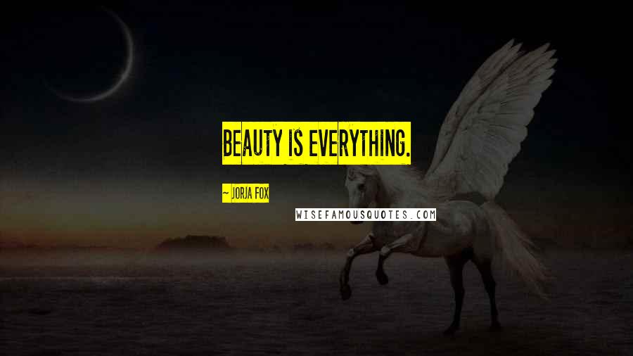 Jorja Fox Quotes: Beauty is everything.